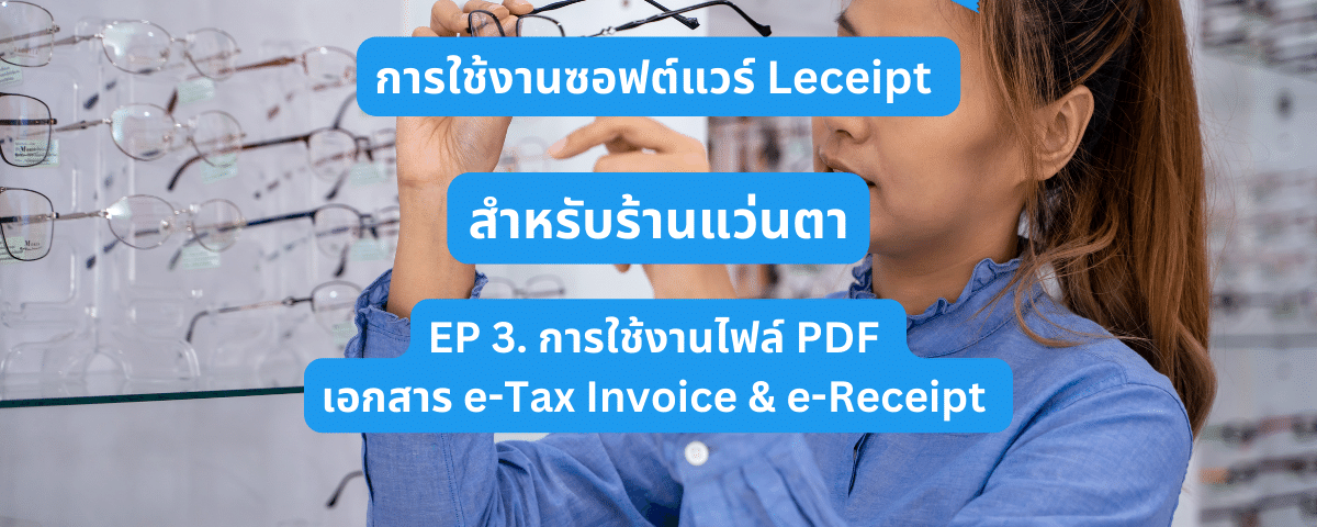 การใช้ซอฟต์แวร์ Leceipt สำหรับร้านแว่นตา EP 3. การนำไฟล์ PDF เอกสาร e-Tax Invoice & e-Receipt ไปใช้